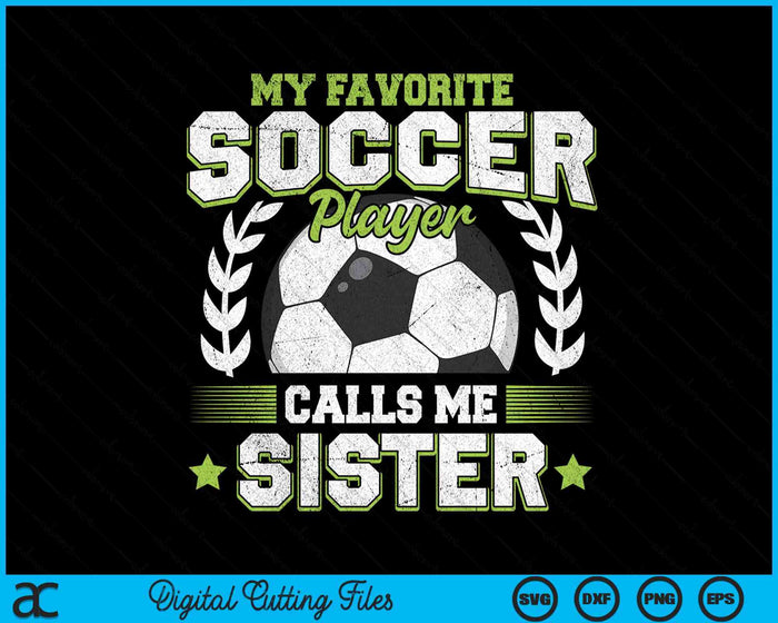 My Favorite Soccer Player Calls Me Sister Soccer SVG PNG Digital Cutting File