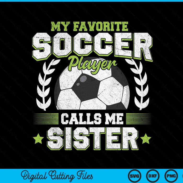 My Favorite Soccer Player Calls Me Sister Soccer SVG PNG Digital Cutting File