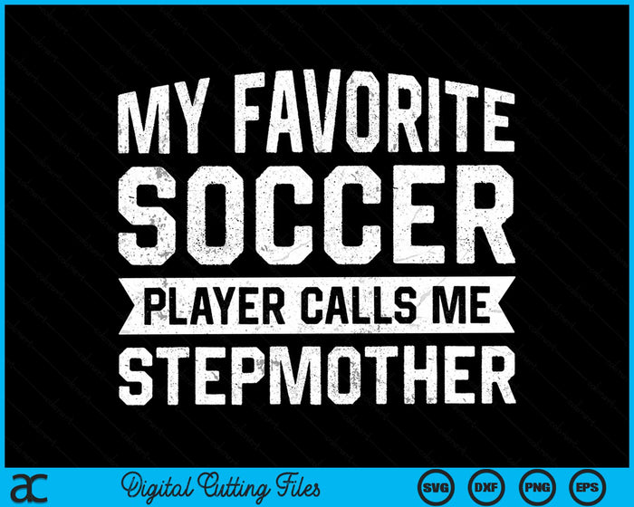 My Favorite Soccer Player Calls Me Stepmother SVG PNG Digital Printable Files