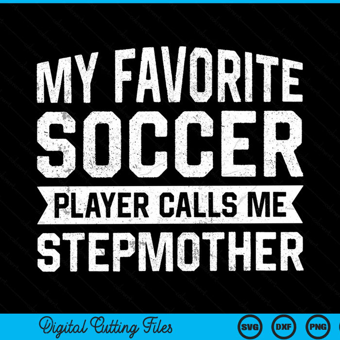 My Favorite Soccer Player Calls Me Stepmother SVG PNG Digital Printable Files
