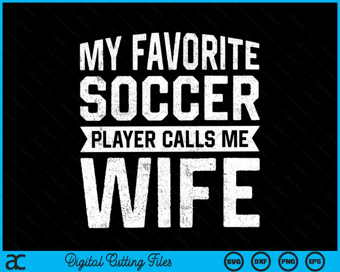 My Favorite Soccer Player Calls Me Wife SVG PNG Digital Printable Files