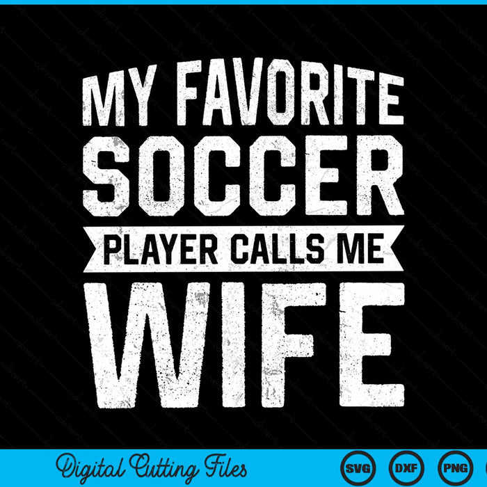 My Favorite Soccer Player Calls Me Wife SVG PNG Digital Printable Files