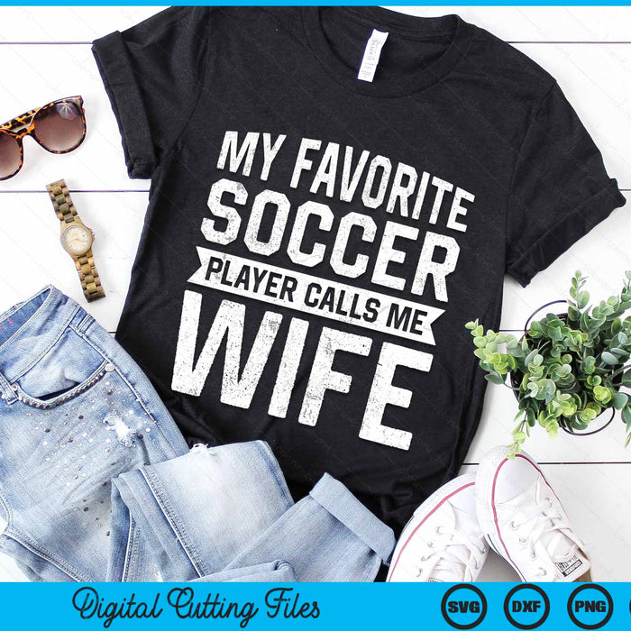 My Favorite Soccer Player Calls Me Wife SVG PNG Digital Printable Files