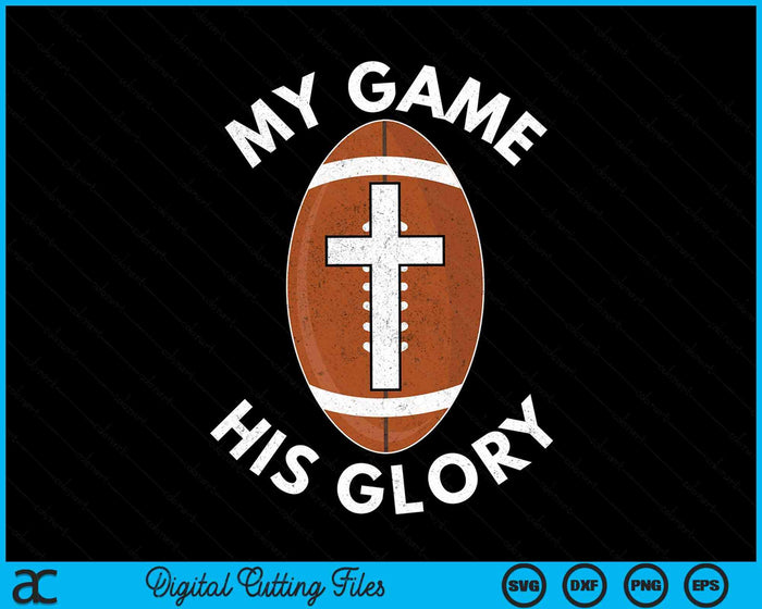 My Game His Glory Christian American Football Gifts SVG PNG Digital Cutting Files