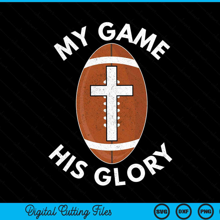 My Game His Glory Christian American Football Gifts SVG PNG Digital Cutting Files