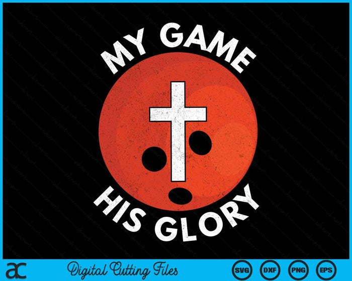 My Game His Glory Christian Bowling Gifts SVG PNG Digital Cutting Files