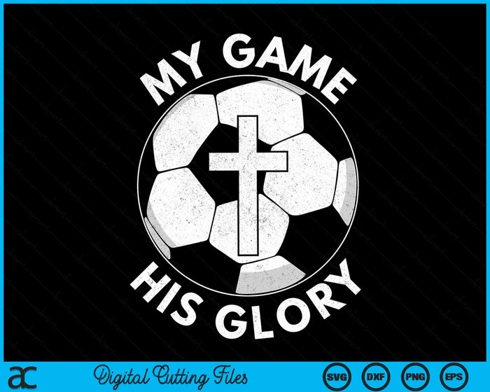 My Game His Glory Christian Soccer Gifts SVG PNG Digital Cutting Files