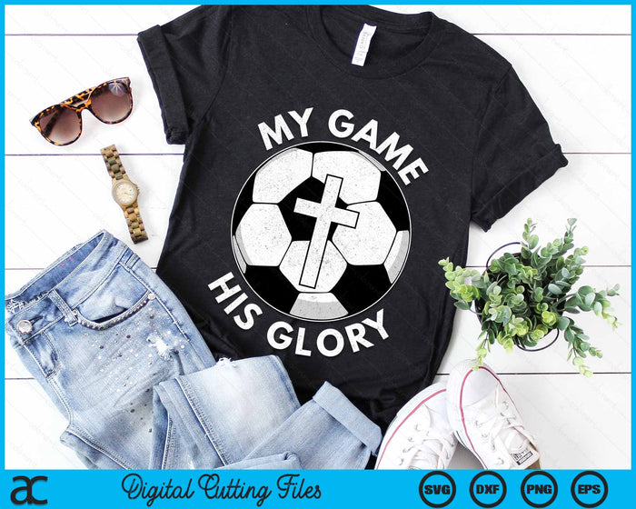 My Game His Glory Christian Soccer Gifts SVG PNG Digital Cutting Files