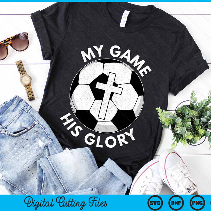 My Game His Glory Christian Soccer Gifts SVG PNG Digital Cutting Files