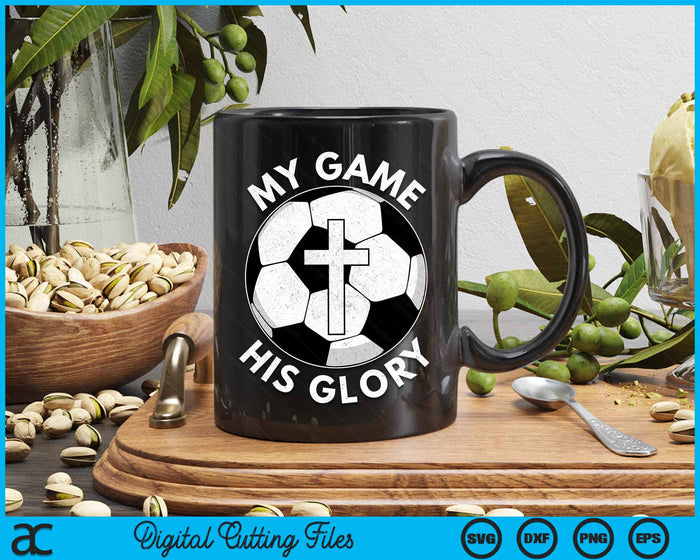 My Game His Glory Christian Soccer Gifts SVG PNG Digital Cutting Files