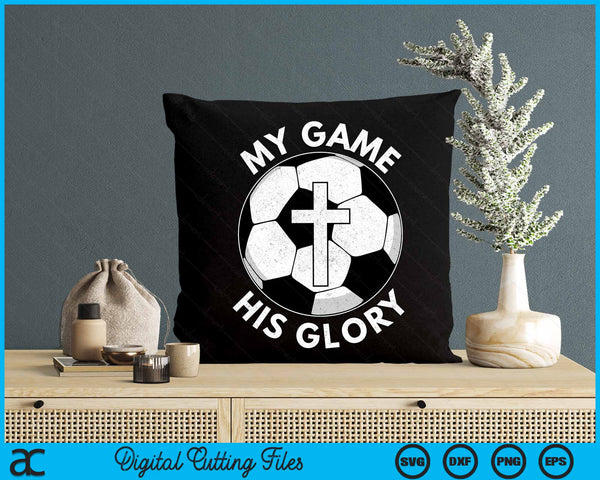 My Game His Glory Christian Soccer Gifts SVG PNG Digital Cutting Files