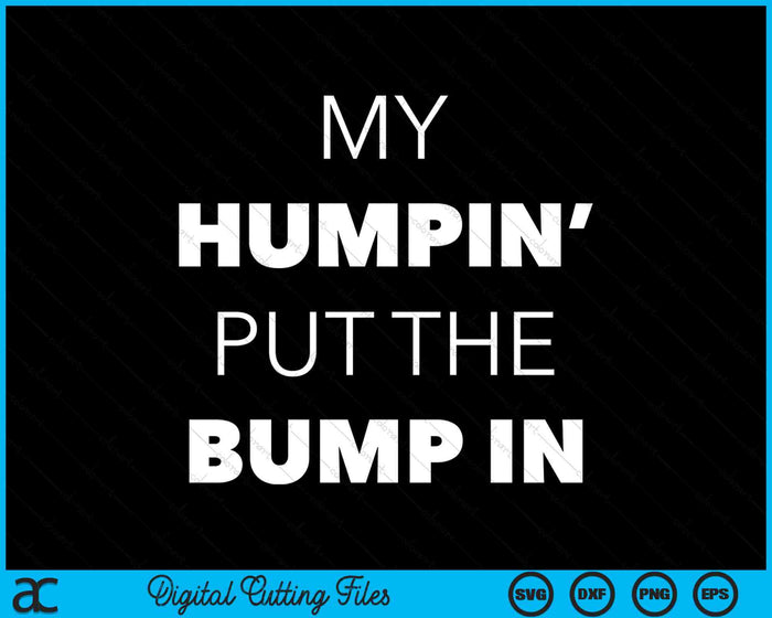 My Humpin' Put The Bump In First Time Father Announcement SVG PNG Digital Cutting Files
