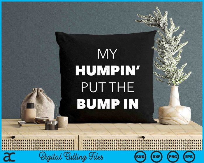 My Humpin' Put The Bump In First Time Father Announcement SVG PNG Digital Cutting Files