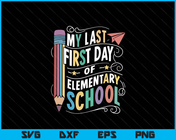 My Last First Day Of Elementary School Funny Back To School SVG PNG Digital Printable Files