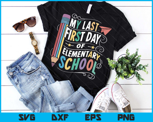 My Last First Day Of Elementary School Funny Back To School SVG PNG Digital Printable Files