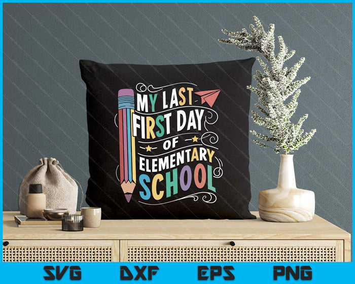 My Last First Day Of Elementary School Funny Back To School SVG PNG Digital Printable Files