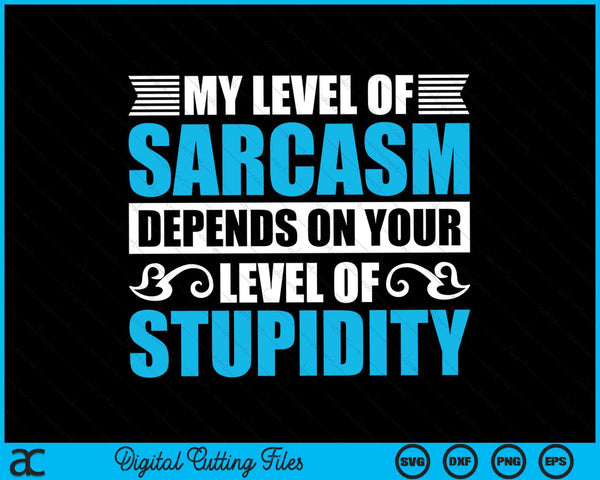 My Level Of Sarcasm Depends On Your Stupidity Fluent Sarcasm SVG PNG Digital Cutting Files
