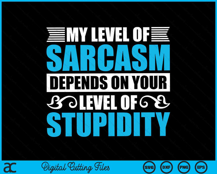 My Level Of Sarcasm Depends On Your Stupidity Fluent Sarcasm SVG PNG Digital Cutting Files