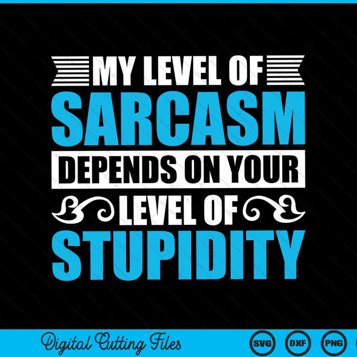 My level of sarcasm depends on your stupidity fluent sarcasm SVG cut file