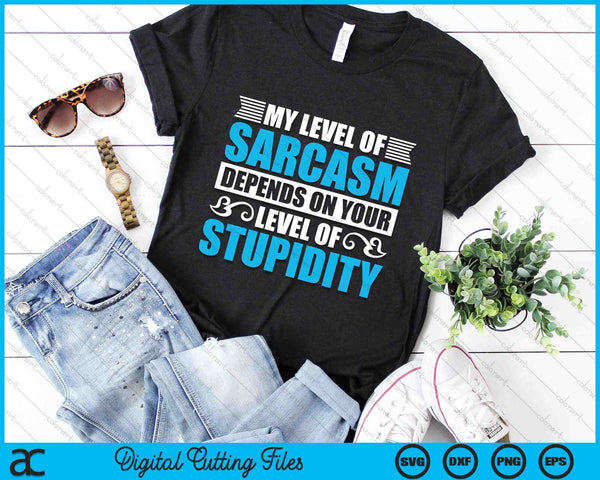 My Level Of Sarcasm Depends On Your Stupidity Fluent Sarcasm SVG PNG Digital Cutting Files