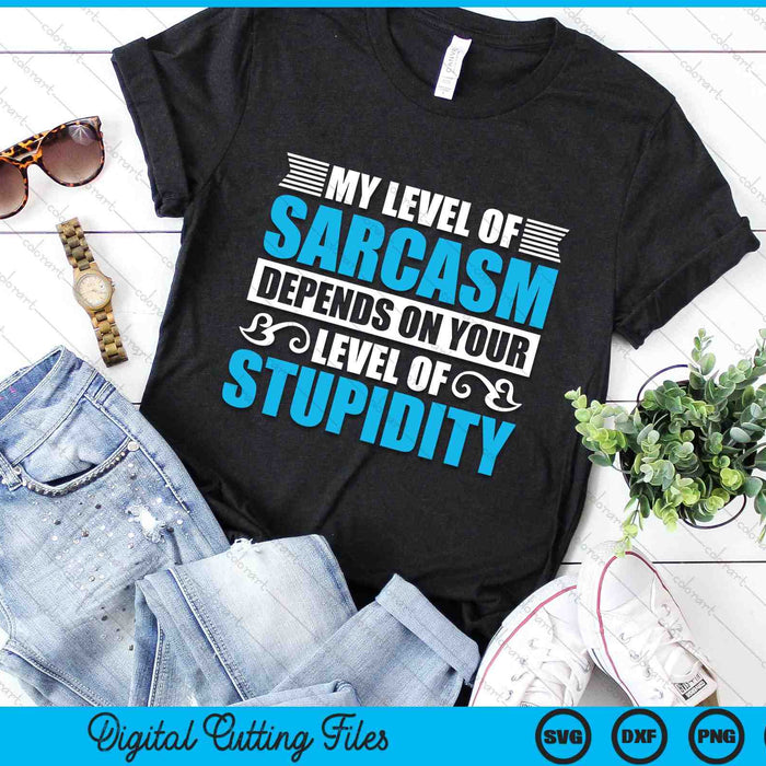 My Level Of Sarcasm Depends On Your Stupidity Fluent Sarcasm SVG PNG Digital Cutting Files