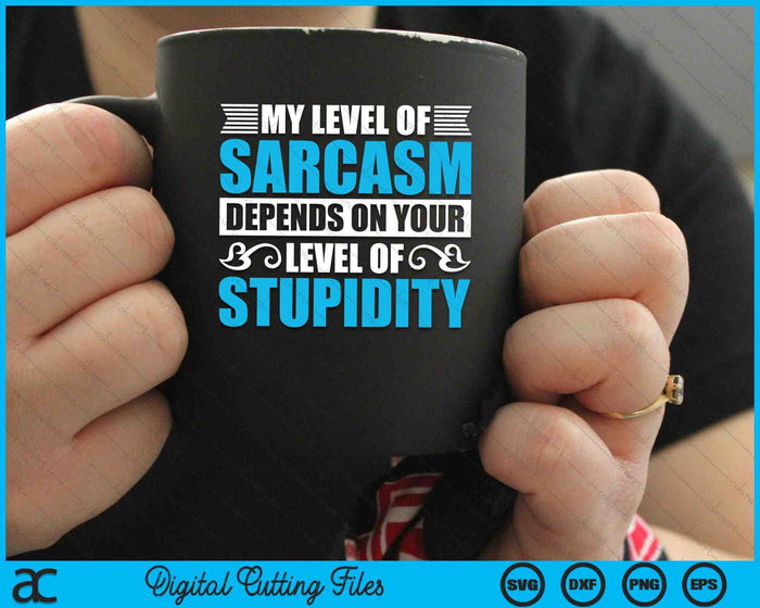 My Level Of Sarcasm Depends On Your Stupidity Fluent Sarcasm SVG PNG Digital Cutting Files