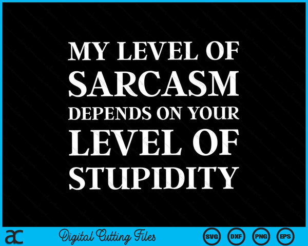 My level of sarcasm depends on your stupidity SVG cut file