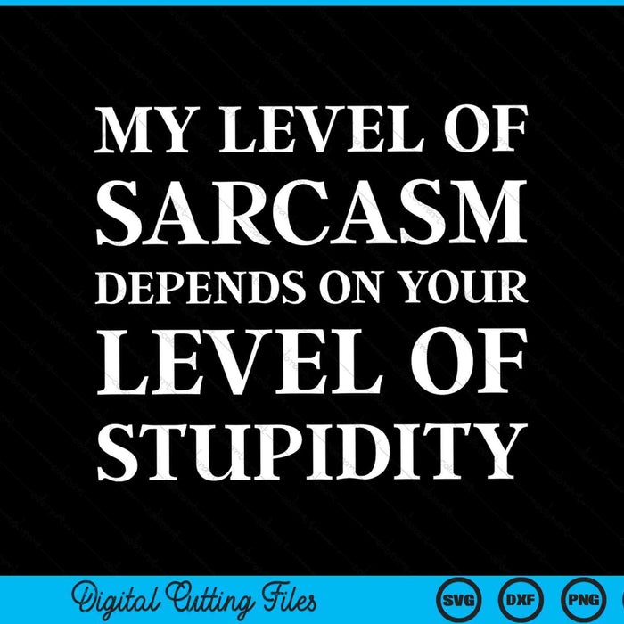 My level of sarcasm depends on your stupidity SVG cut file