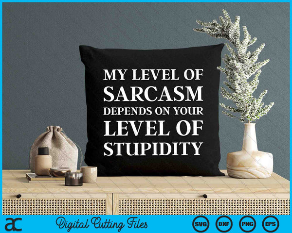 My Level of Sarcasm Depends On Your Level Of Stupidity SVG PNG Digital Cutting Files