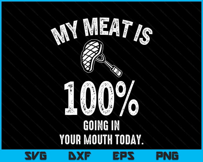 My Meat Is 100% Going In Your Mouth Today Funny BBQ Grilling SVG PNG Digital Printable Files