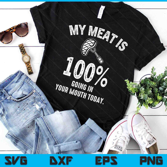 My Meat Is 100% Going In Your Mouth Today Funny BBQ Grilling SVG PNG Digital Printable Files