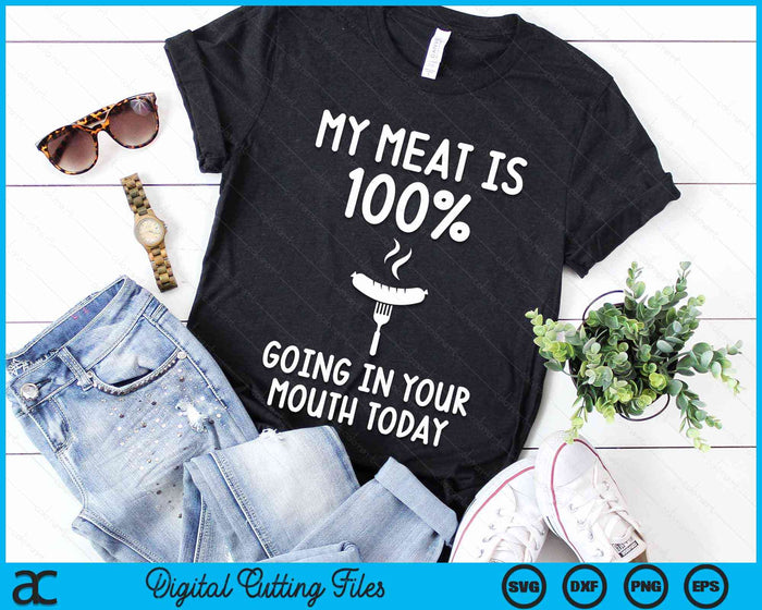 My Meat Is 100% Going In Your Mouth Today Funny BBQ Grilling SVG PNG Digital Cutting Files