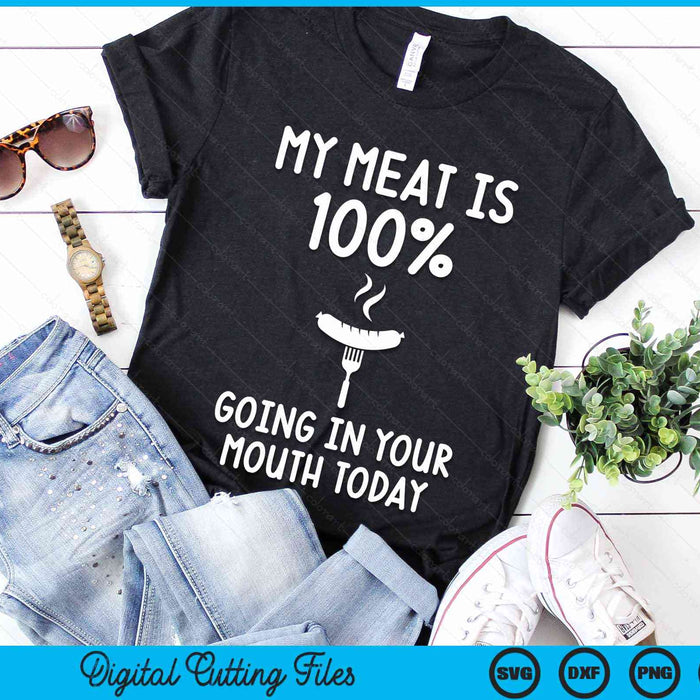 My Meat Is 100% Going In Your Mouth Today Funny BBQ Grilling SVG PNG Digital Cutting Files