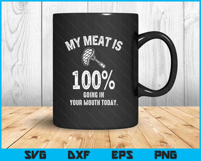 My Meat Is 100% Going In Your Mouth Today Funny BBQ Grilling SVG PNG Digital Printable Files