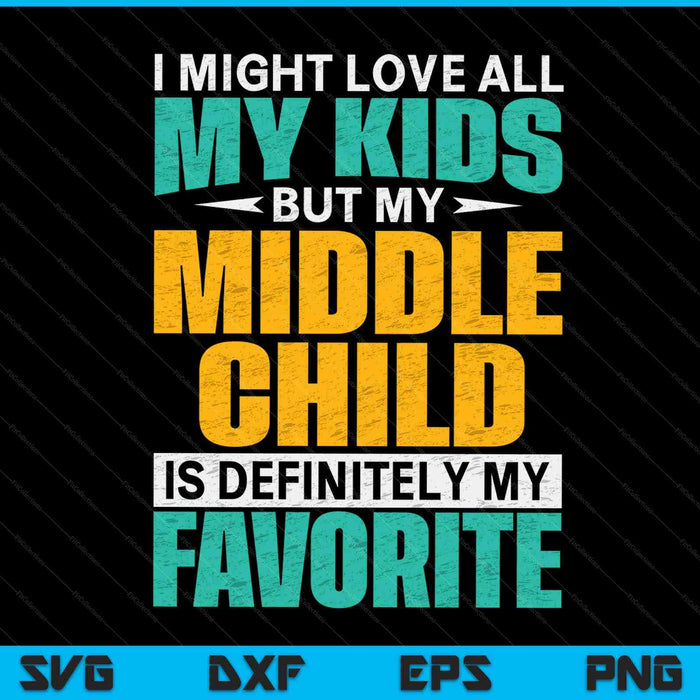 My middle child is my favorite - parent kid SVG cut file