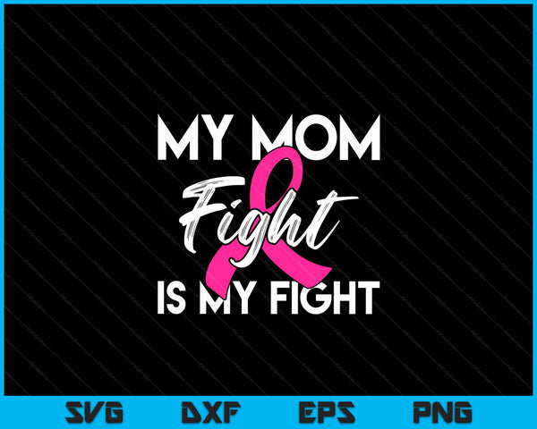 My Mom's Fight Is My Fight Breast Cancer Support SVG PNG Digital Cutting Files