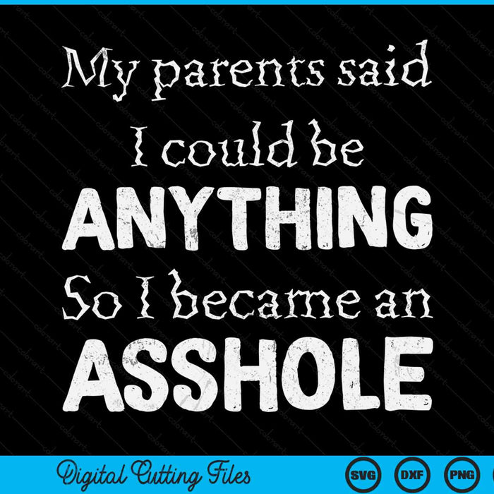 My parents said I could be anything so became an asshole SVG cut file