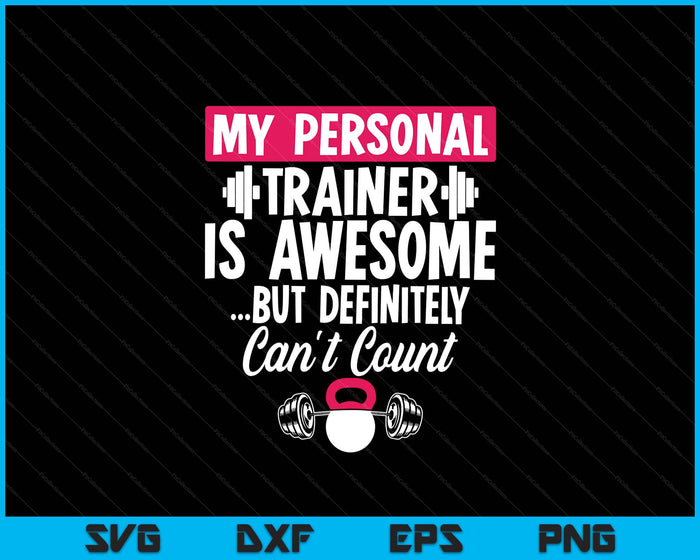 My Personal Trainer Is Awesome But Can't Count Funny Gym SVG PNG Digital Printable Files