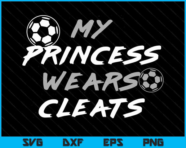 My Princess Wears Cleats Soccer Daughter Outfit SVG PNG Cutting Printable Files