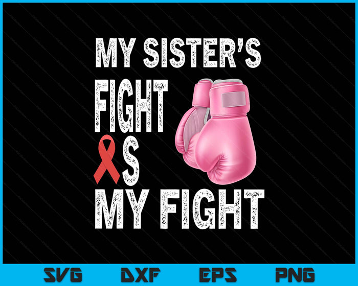 My Sister's Fight Is My Fight Breast Cancer Awareness SVG PNG Digital Printable Files