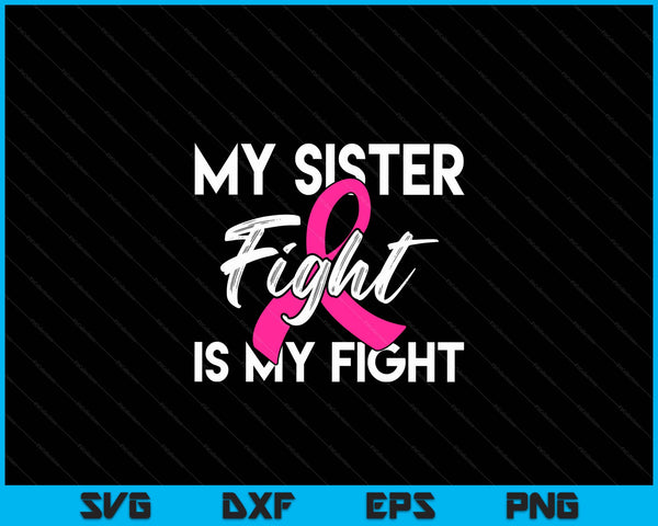 My Sister's Fight Is My Fight Breast Cancer Support SVG PNG Digital Cutting Files