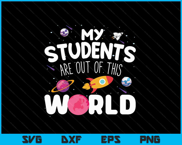 Mis estudiantes están fuera de este mundo SVG PNG cortando archivos imprimibles