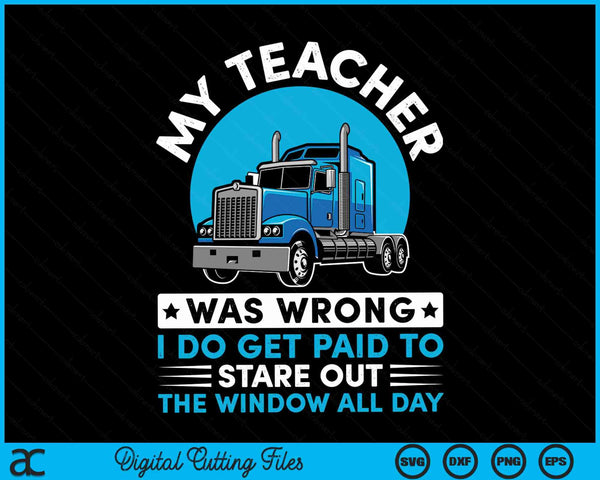 My teacher was wrong I do get paid to stared out the window all day truck driver SVG cut file