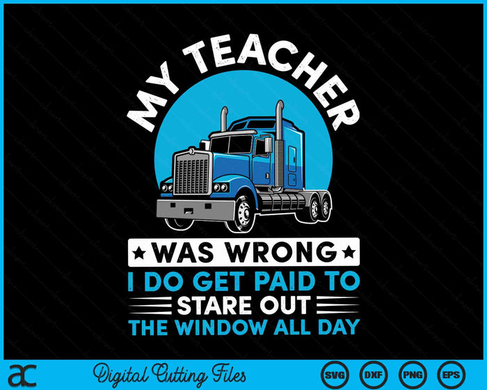 My Teacher Was Wrong I Do Get Paid To Stared Out The Window All Day Truck Driver SVG PNG Digital Cutting File