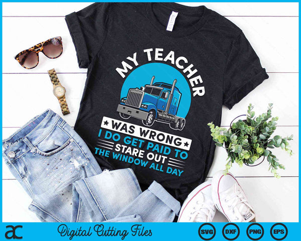 My Teacher Was Wrong I Do Get Paid To Stared Out The Window All Day Truck Driver SVG PNG Digital Cutting File