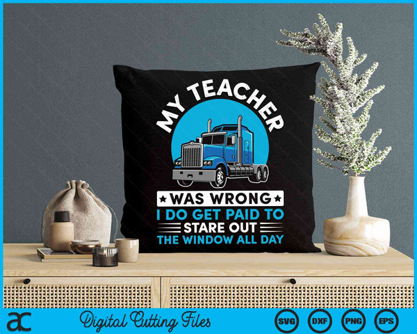 My Teacher Was Wrong I Do Get Paid To Stared Out The Window All Day Truck Driver SVG PNG Digital Cutting File