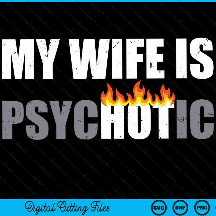 My Wife Is Psychotic Hot Funny Father's Day SVG PNG Digital Printable Files