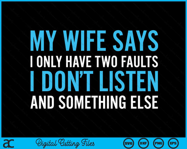 My Wife Says I Only Have Two Faults SVG PNG Digital Printable Files