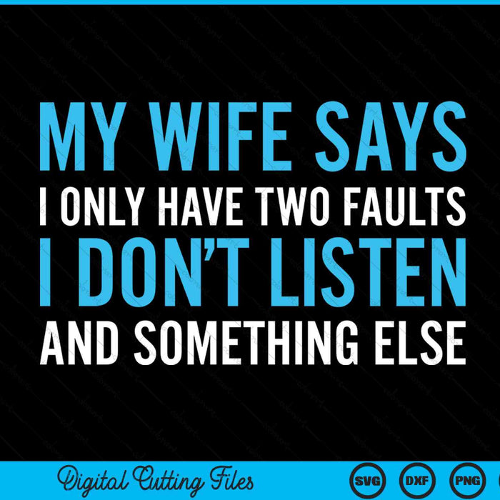 My Wife Says I Only Have Two Faults SVG PNG Digital Printable Files