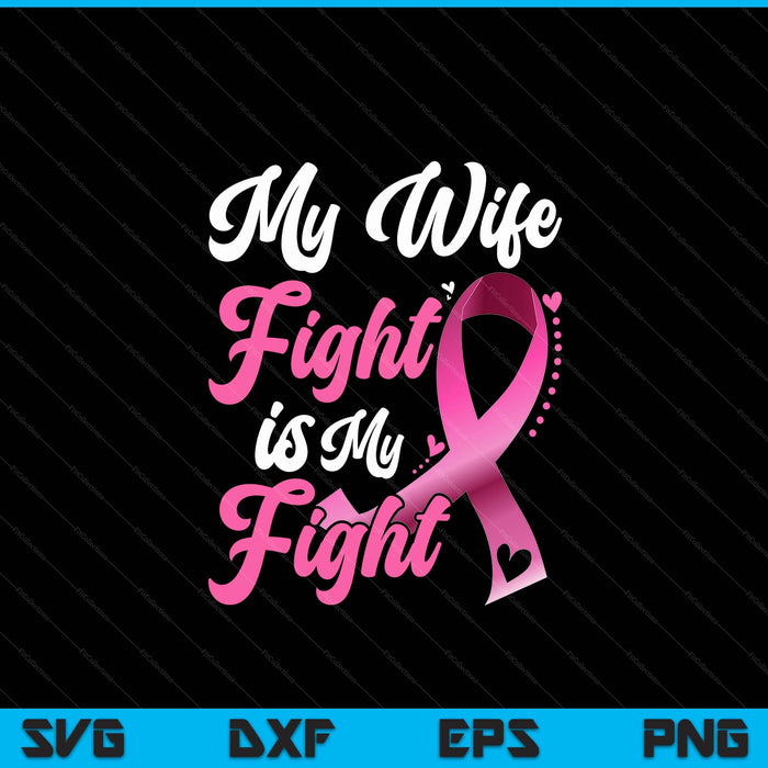 My Wife's Fight Is My Fight Breast Cancer Awareness SVG PNG Digital Printable Files